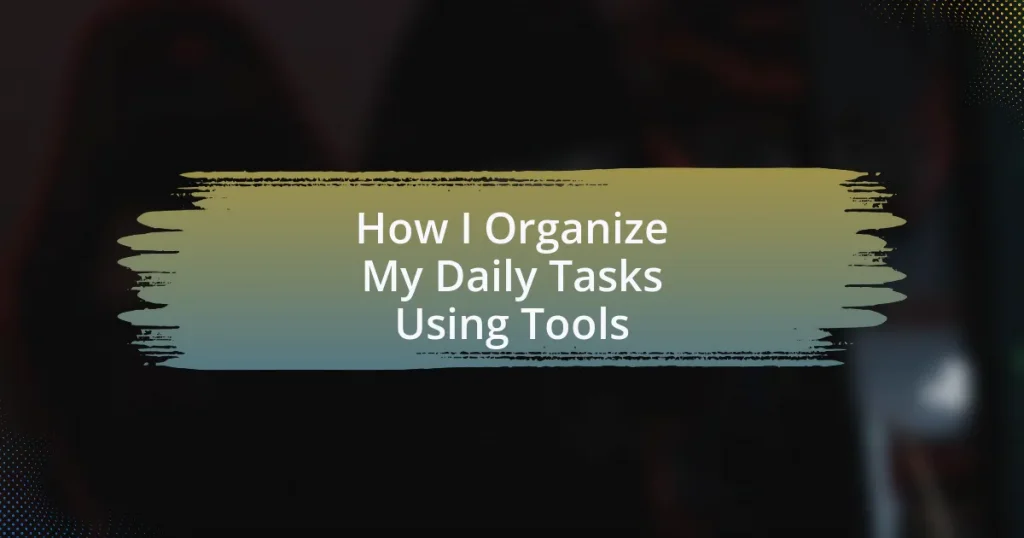 How I Organize My Daily Tasks Using Tools