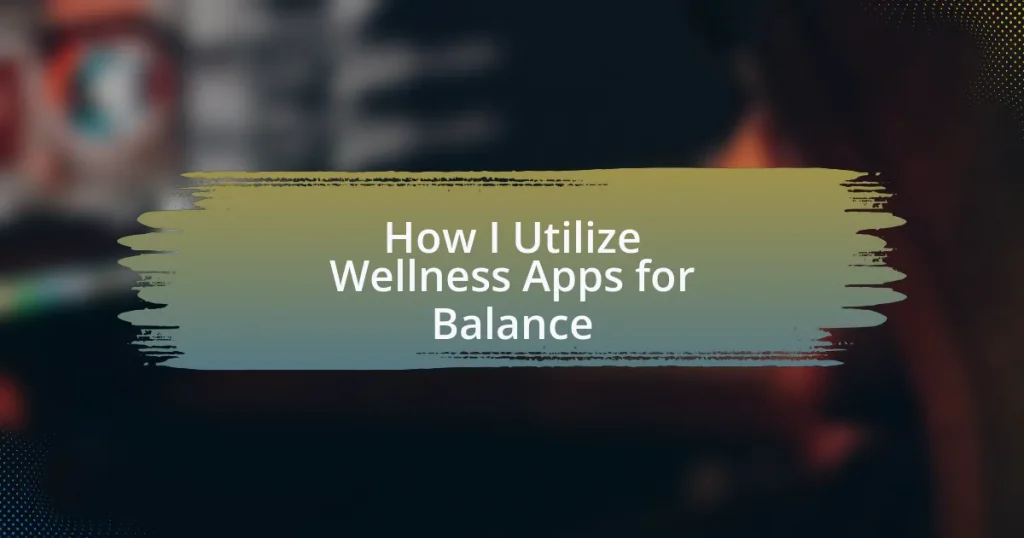 How I Utilize Wellness Apps for Balance