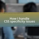 How I handle CSS specificity issues