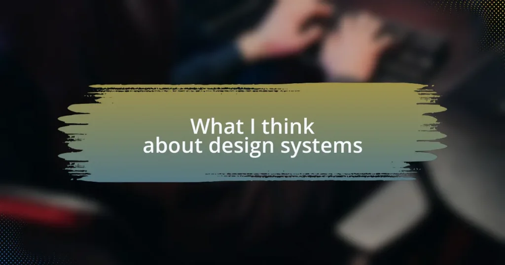 What I think about design systems